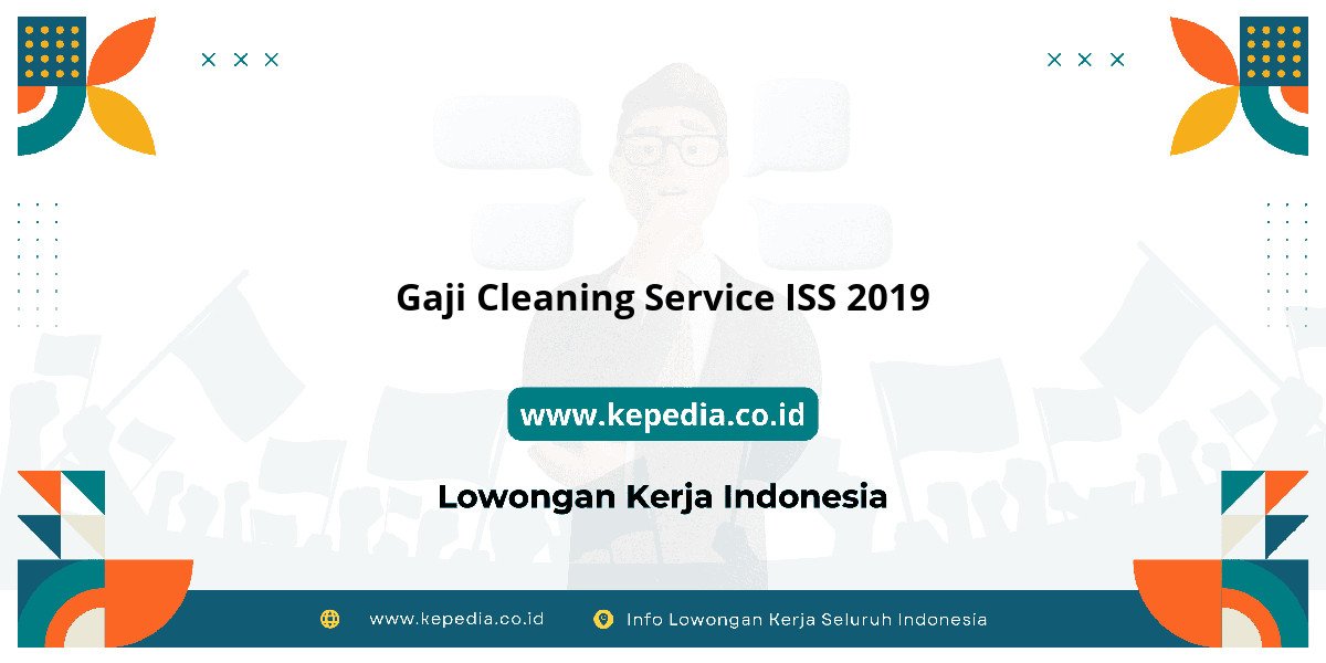 Gaji Gaji Cleaning Service ISS 2019 2025: Tunjangan, Fasilitas dan Karir
