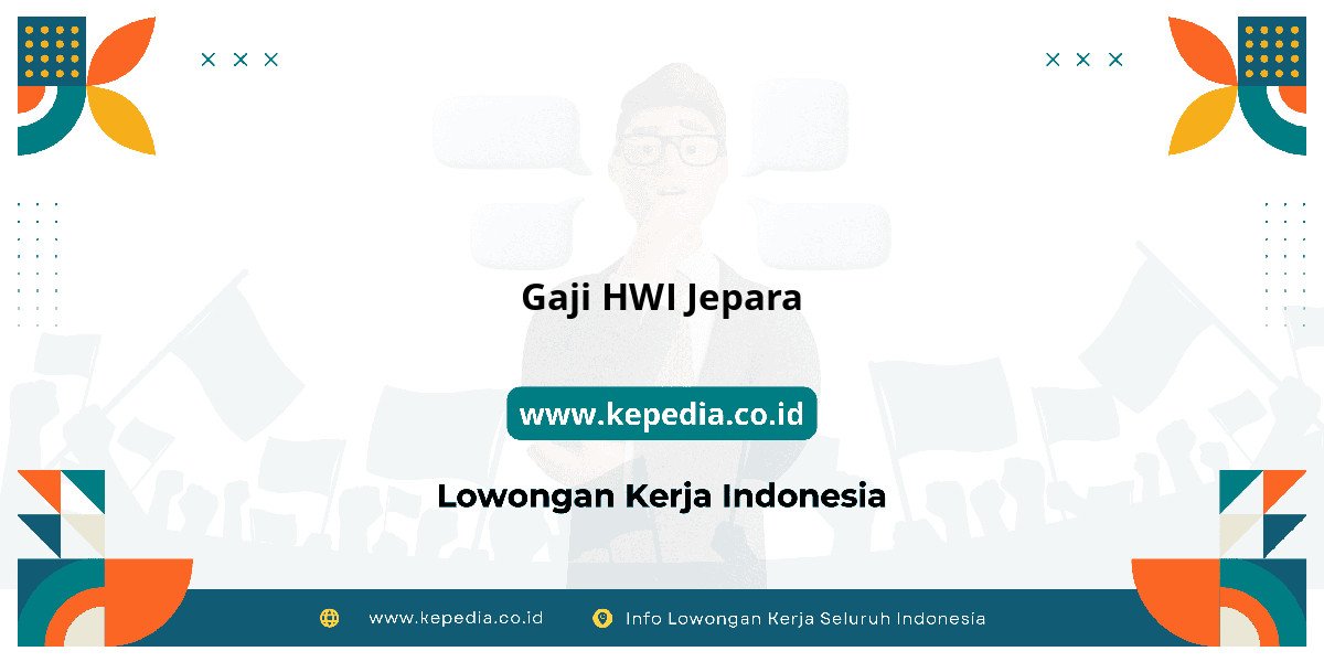 Gaji Gaji HWI Jepara 2025: Tunjangan, Fasilitas dan Karir Gaji Gaji HWI Jepara 2025: Tunjangan, Fasilitas dan Karir