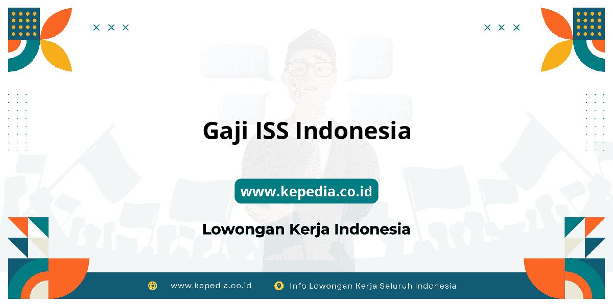 Gaji Gaji ISS Indonesia 2025: Tunjangan, Fasilitas dan Karir Gaji Gaji ISS Indonesia 2025: Tunjangan, Fasilitas dan Karir