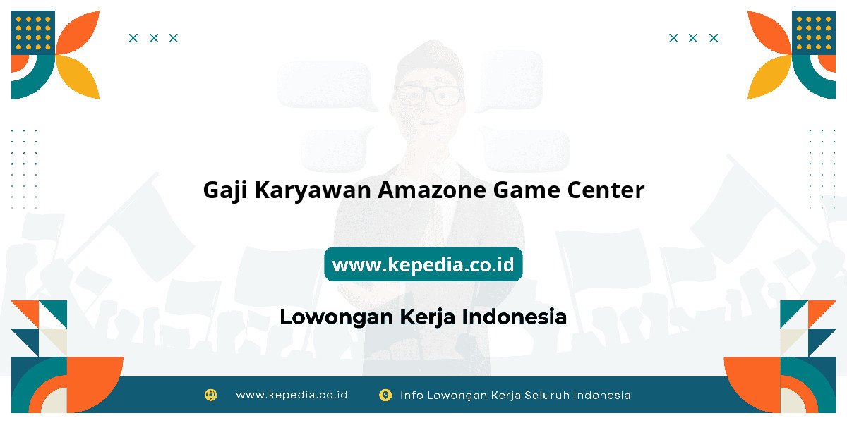 Gaji Gaji Karyawan Amazone Game Center 2025: Tunjangan, Fasilitas dan Karir Gaji Gaji Karyawan Amazone Game Center 2025: Tunjangan, Fasilitas dan Karir