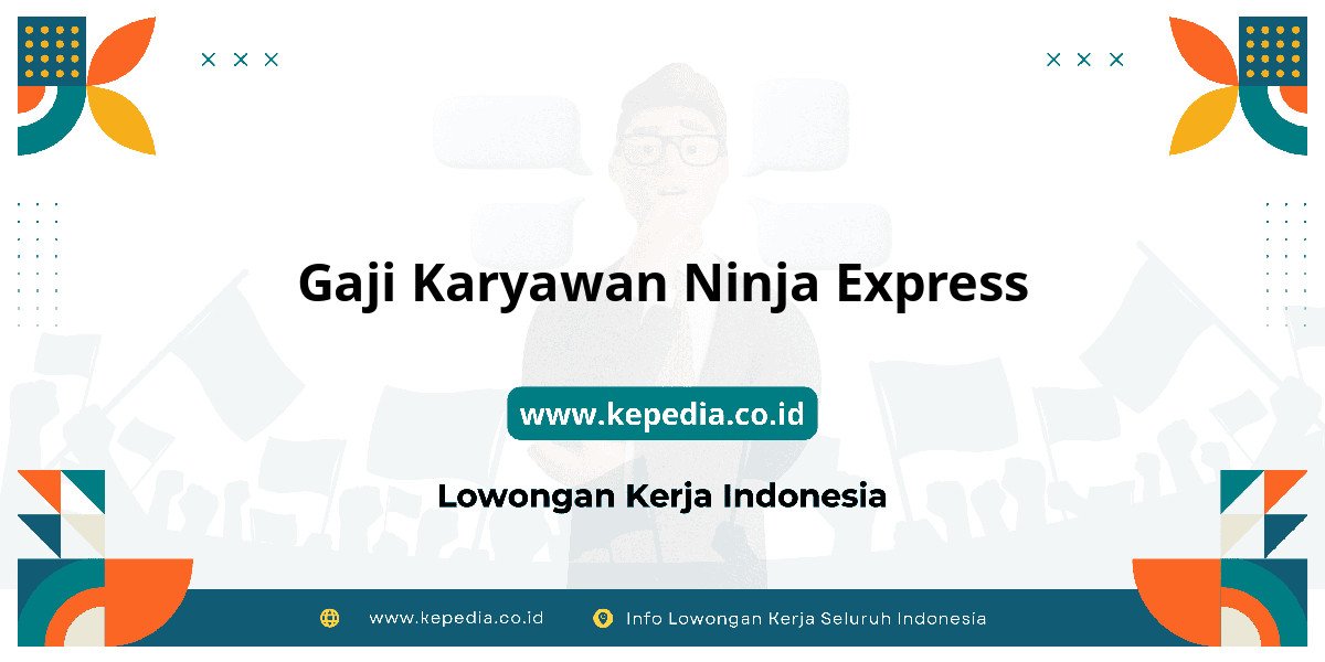 Gaji Gaji Karyawan Ninja Express 2025: Tunjangan, Fasilitas dan Karir Gaji Gaji Karyawan Ninja Express 2025: Tunjangan, Fasilitas dan Karir
