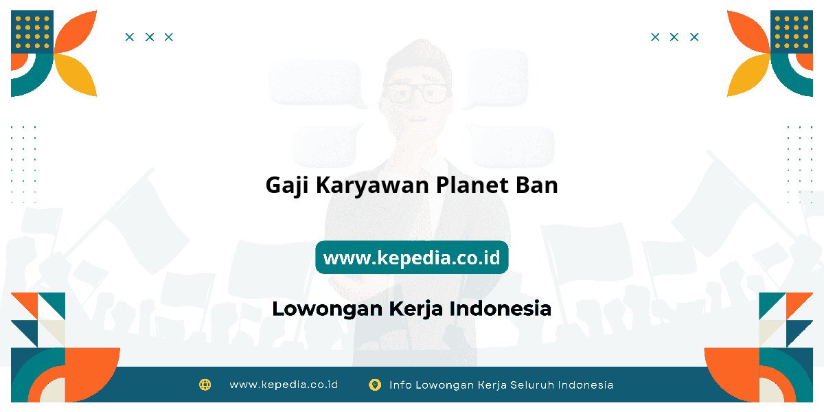 Gaji Gaji Karyawan Planet Ban 2025: Tunjangan, Fasilitas dan Karir Gaji Gaji Karyawan Planet Ban 2025: Tunjangan, Fasilitas dan Karir