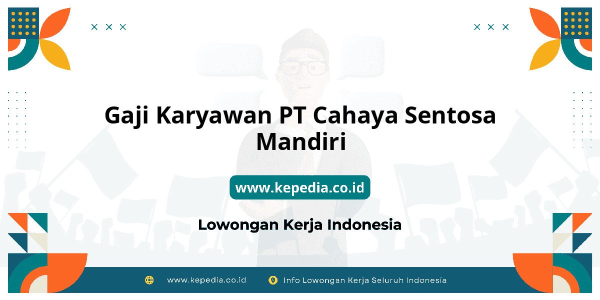 Gaji PT Cahaya Sentosa Mandiri : Nominalnya Bikin Semangat Kerja! Gaji PT Cahaya Sentosa Mandiri : Nominalnya Bikin Semangat Kerja!