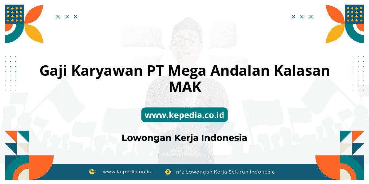 Gaji PT Mega Andalan Kalasan MAK : Info Gaji dan Benefit 2025 Gaji PT Mega Andalan Kalasan MAK : Info Gaji dan Benefit 2025