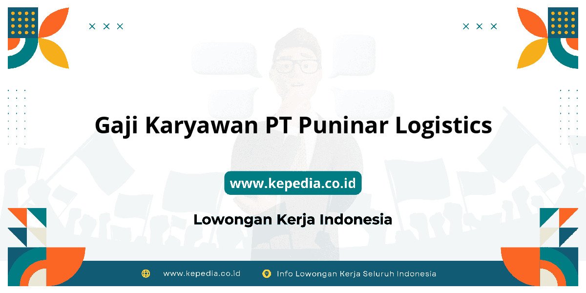 Gaji PT Puninar Logistics : Intip Besaran Gaji Karyawan Gaji PT Puninar Logistics : Intip Besaran Gaji Karyawan