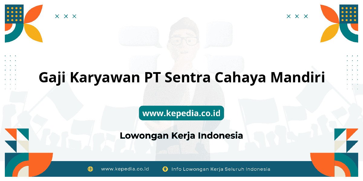Gaji PT Sentra Cahaya Mandiri : Nominalnya Bikin Semangat Kerja! Gaji PT Sentra Cahaya Mandiri : Nominalnya Bikin Semangat Kerja!