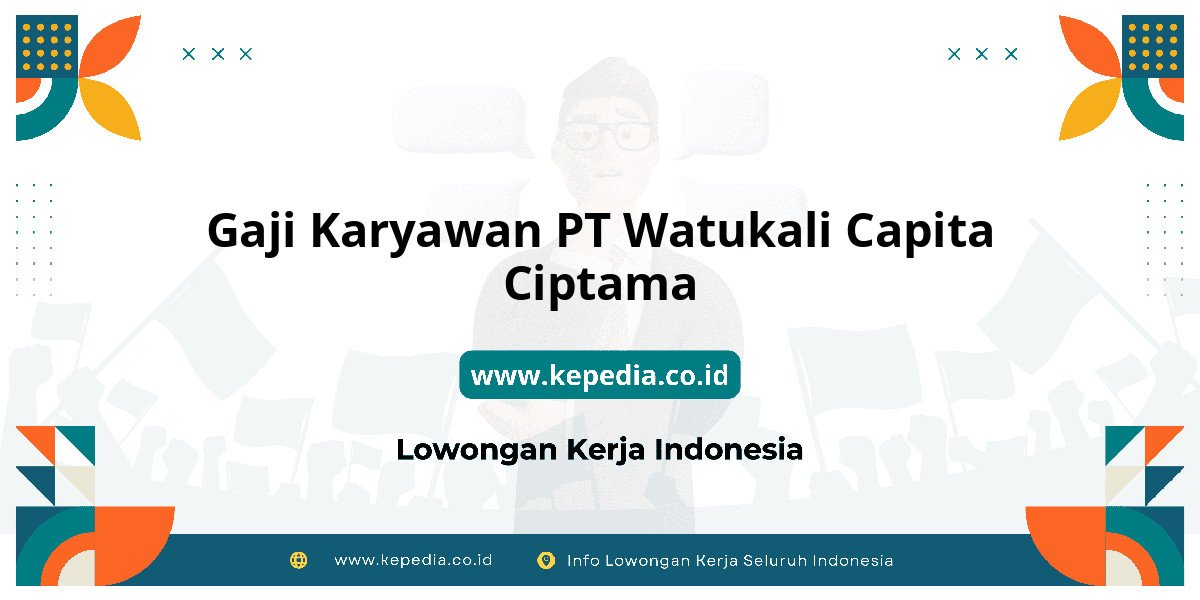 Gaji PT Watukali Capita Ciptama : Nominalnya Bikin Semangat Kerja! Gaji PT Watukali Capita Ciptama : Nominalnya Bikin Semangat Kerja!