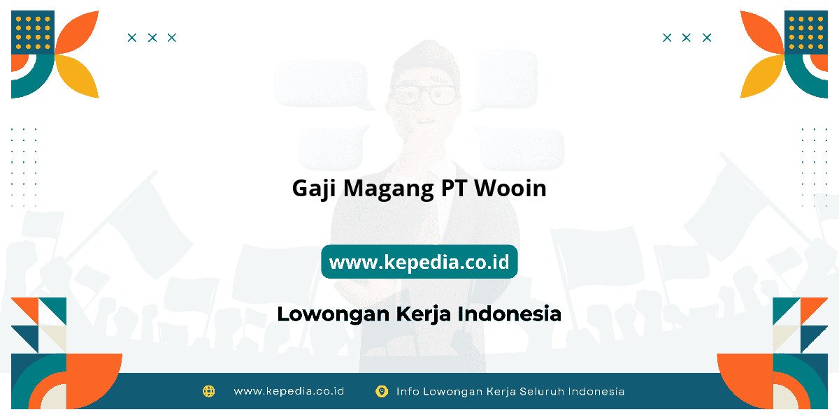 Gaji PT Wooin : Nominalnya Bikin Tercengang! Gaji PT Wooin : Nominalnya Bikin Tercengang!