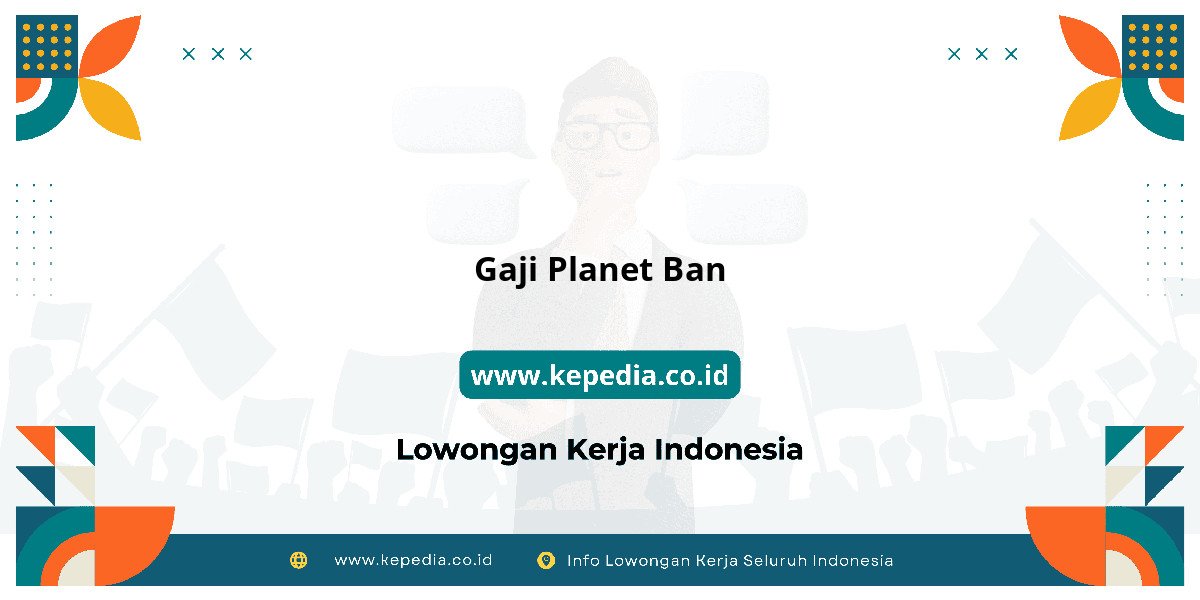 Gaji Gaji Planet Ban 2025: Tunjangan, Fasilitas dan Karir Gaji Gaji Planet Ban 2025: Tunjangan, Fasilitas dan Karir