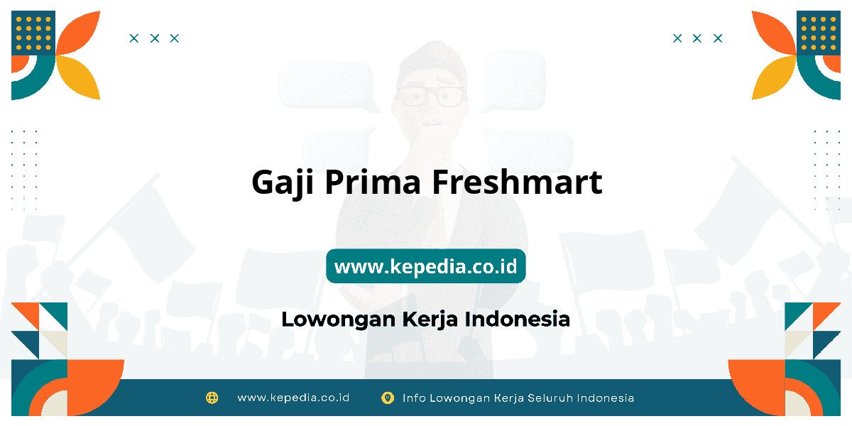 Gaji Gaji Prima Freshmart 2025: Tunjangan, Fasilitas dan Karir Gaji Gaji Prima Freshmart 2025: Tunjangan, Fasilitas dan Karir