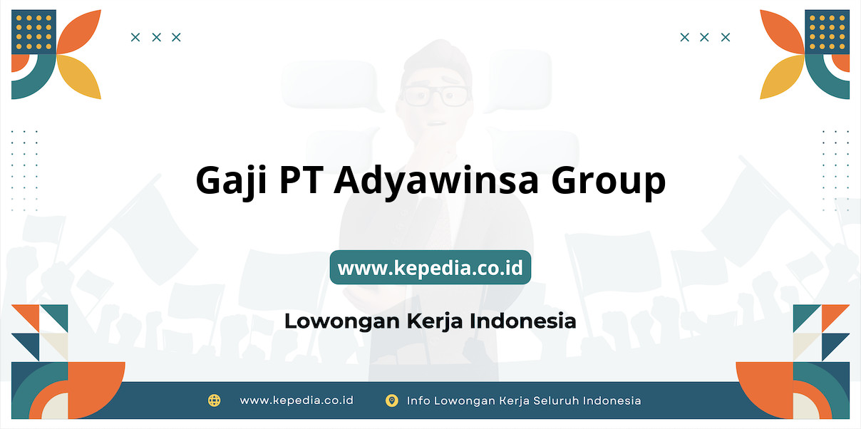 Gaji PT Adyawinsa Group : Nominal Menggiurkan di 2025