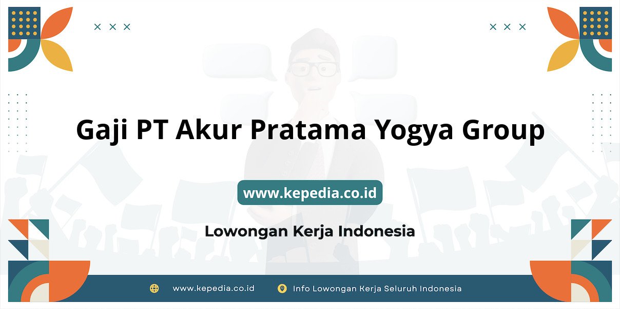 Gaji PT Akur Pratama Yogya Group : Nominal Fantastis di Tahun 2025 Gaji PT Akur Pratama Yogya Group : Nominal Fantastis di Tahun 2025