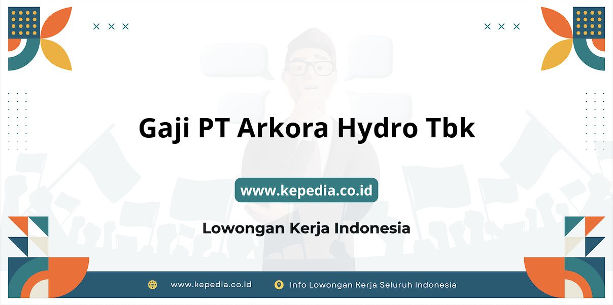 Gaji PT Arkora Hydro Tbk : Nominal Fantastis di Tahun 2025 Gaji PT Arkora Hydro Tbk : Nominal Fantastis di Tahun 2025