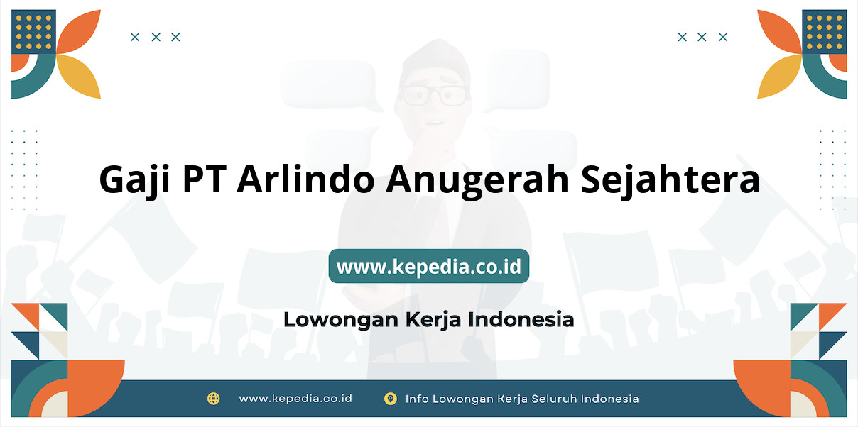 Gaji PT Arlindo Anugerah Sejahtera : Nominal Fantastis yang Menantimu di 2025