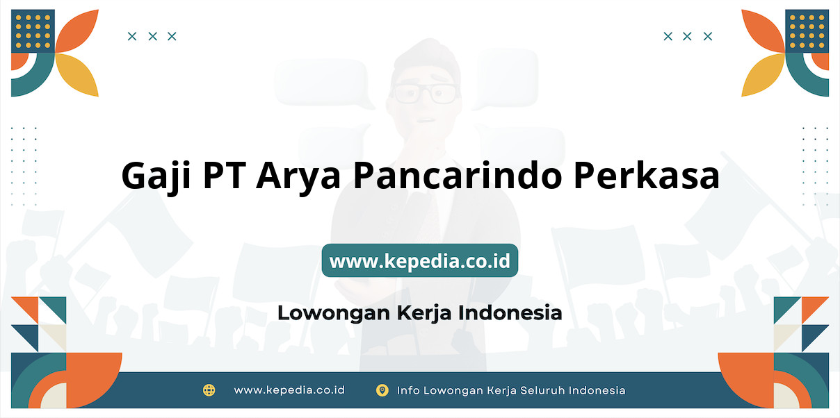 Gaji PT Arya Pancarindo Perkasa : Nominal Fantastis Menanti di Tahun 2025