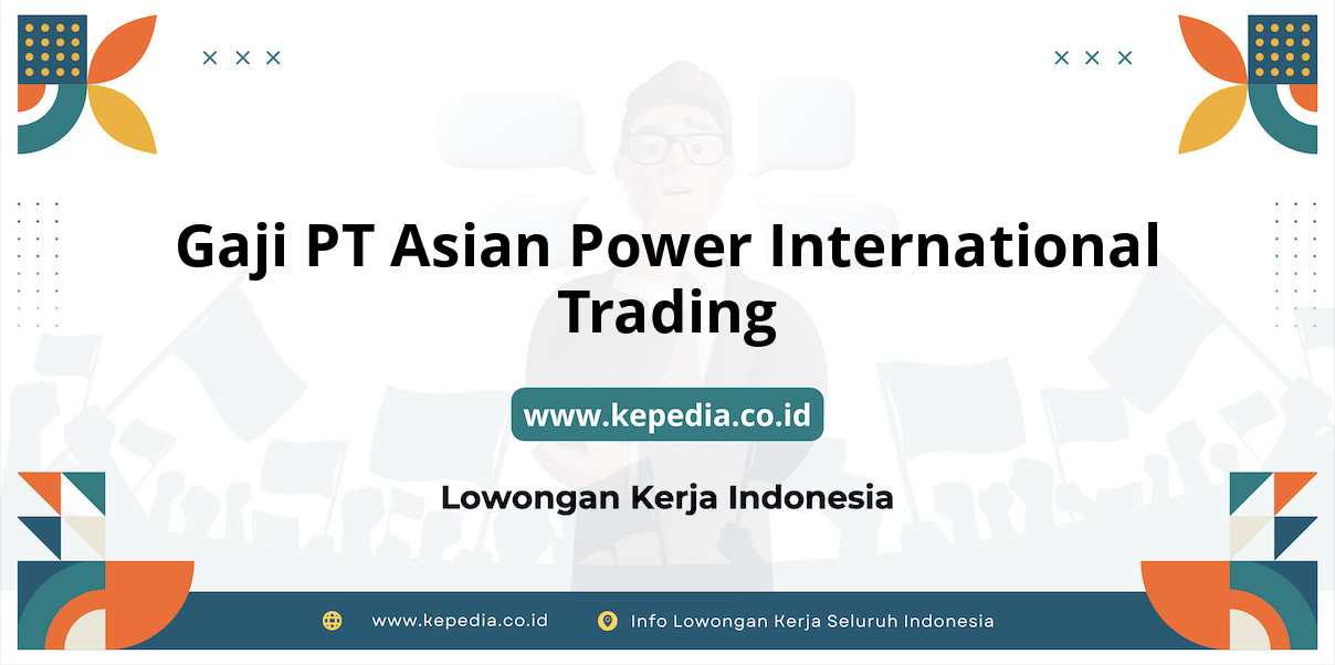 Gaji PT Asian Power International Trading : Nominal Fantastis di Tahun 2025!