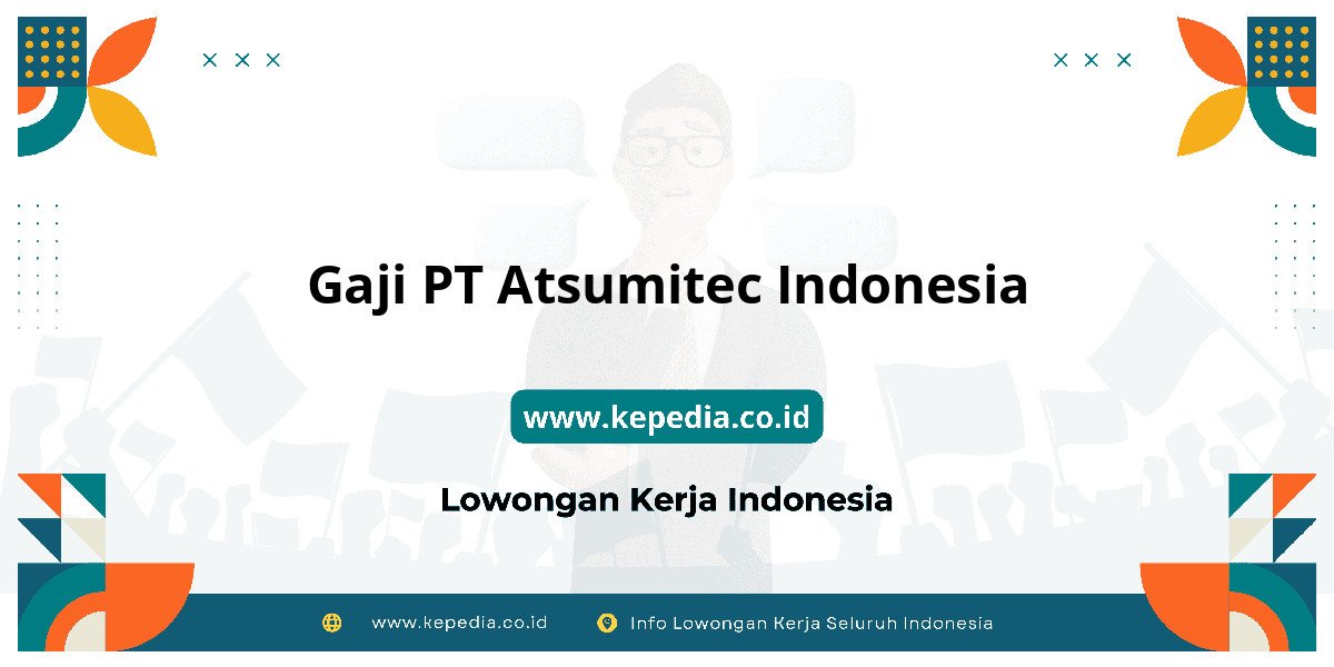 Gaji PT Atsumitec Indonesia : Nominalnya Bikin Dompet Tebal! Gaji PT Atsumitec Indonesia : Nominalnya Bikin Dompet Tebal!