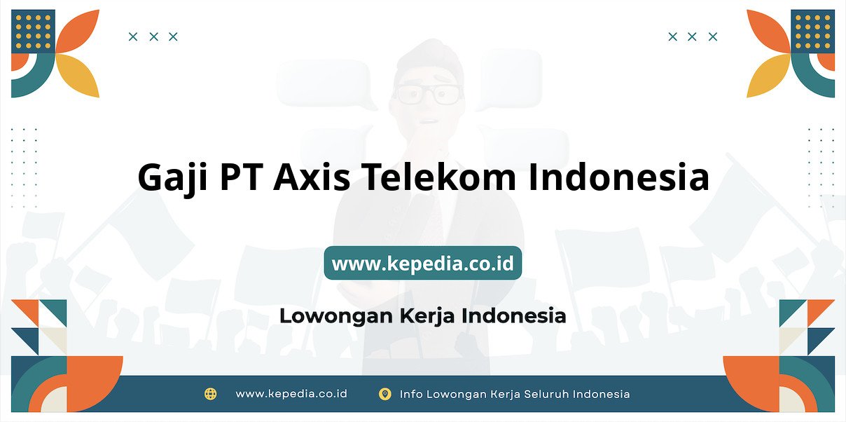 Gaji PT Axis Telekom Indonesia : Nominal Fantastis di Tahun 2025 Gaji PT Axis Telekom Indonesia : Nominal Fantastis di Tahun 2025