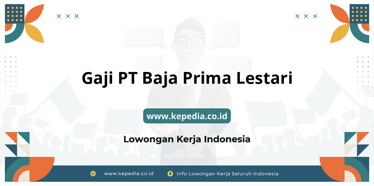 Gaji PT Baja Prima Lestari : Nominal Menggiurkan di Tahun 2025 Gaji PT Baja Prima Lestari : Nominal Menggiurkan di Tahun 2025