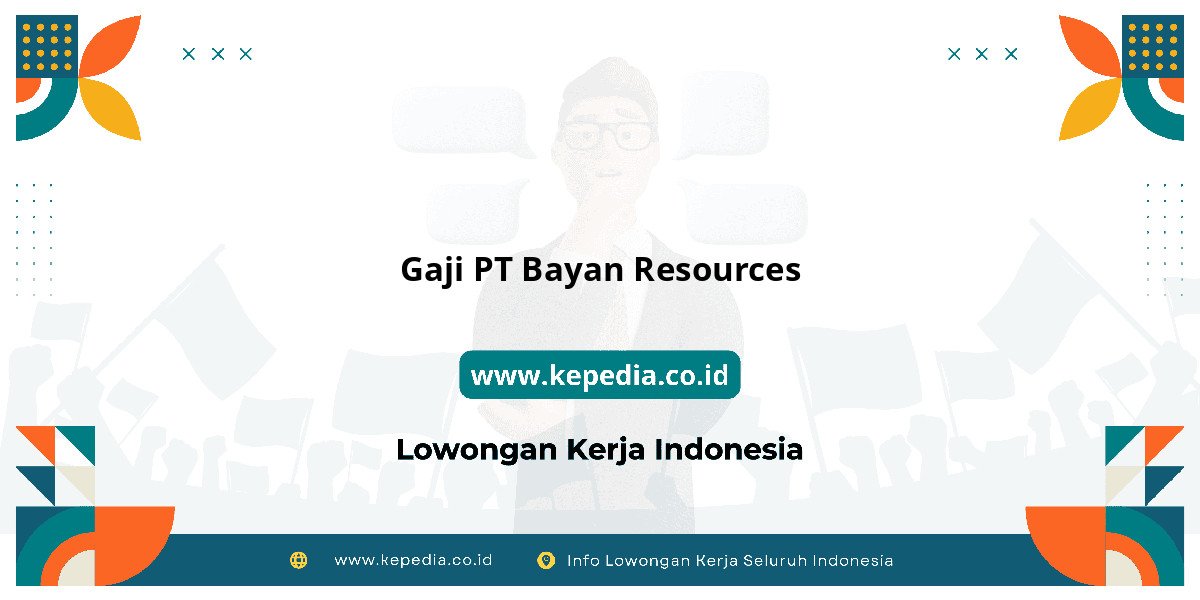 Gaji PT Bayan Resources : Nominalnya Bikin Tercengang! Gaji PT Bayan Resources : Nominalnya Bikin Tercengang!
