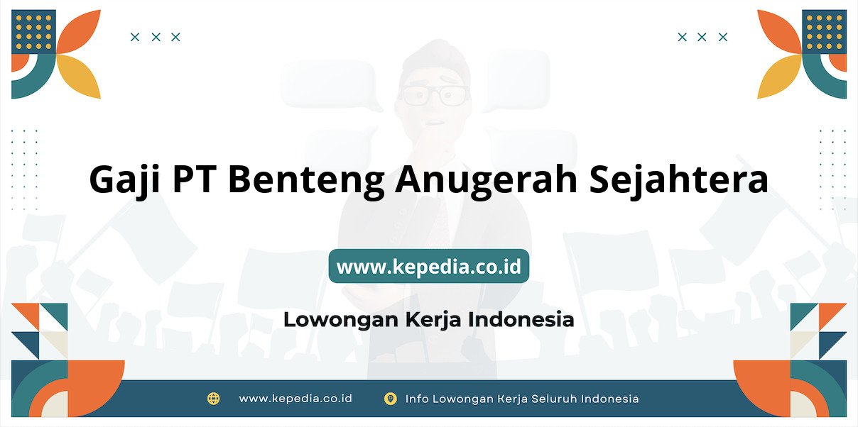 Gaji PT Benteng Anugerah Sejahtera : Nominal Fantastis di Tahun 2025 Gaji PT Benteng Anugerah Sejahtera : Nominal Fantastis di Tahun 2025