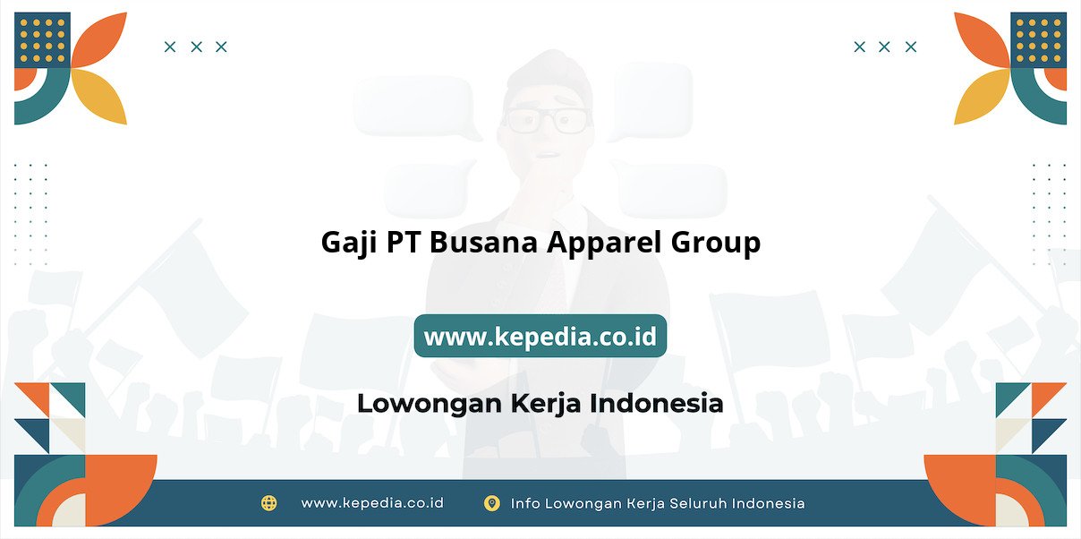 Gaji PT Busana Apparel Group : Nominal Fantastis di 2025 Gaji PT Busana Apparel Group : Nominal Fantastis di 2025