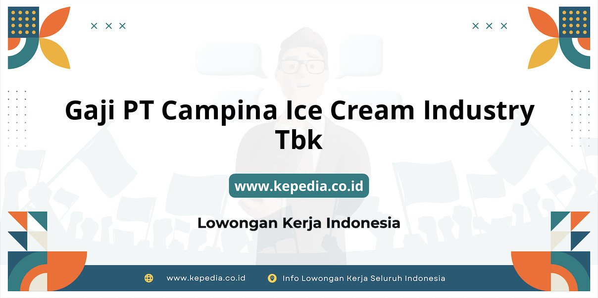 Gaji PT Campina Ice Cream Industry Tbk : Nominal Fantastis di Tahun 2025 Gaji PT Campina Ice Cream Industry Tbk : Nominal Fantastis di Tahun 2025