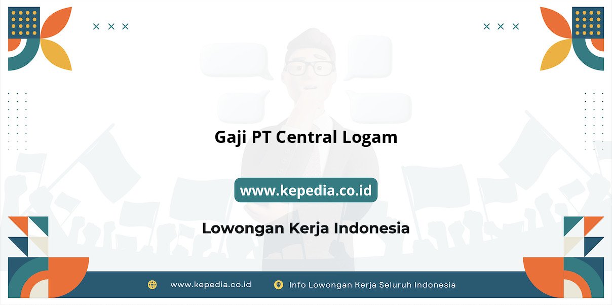 Gaji PT Central Logam : Penghasilan Impian di Tahun 2025 Gaji PT Central Logam : Penghasilan Impian di Tahun 2025