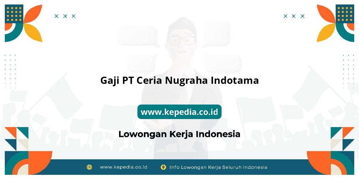 Gaji PT Ceria Nugraha Indotama : Nominalnya Bikin Semangat Kerja! Gaji PT Ceria Nugraha Indotama : Nominalnya Bikin Semangat Kerja!