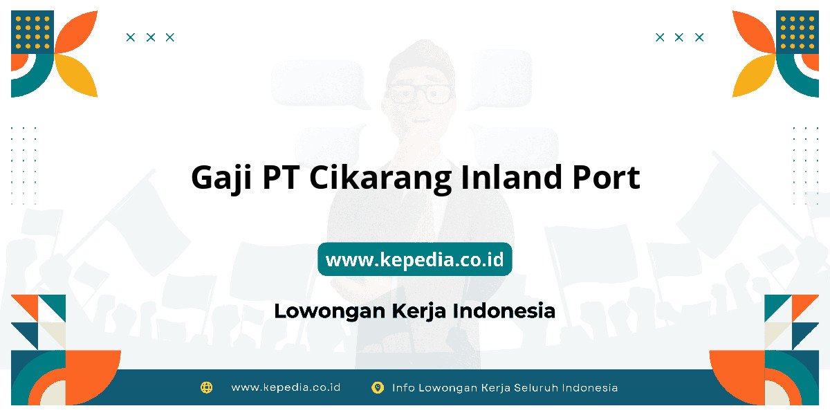 Gaji PT Cikarang Inland Port : Dompet Auto Full 2025! Gaji PT Cikarang Inland Port : Dompet Auto Full 2025!