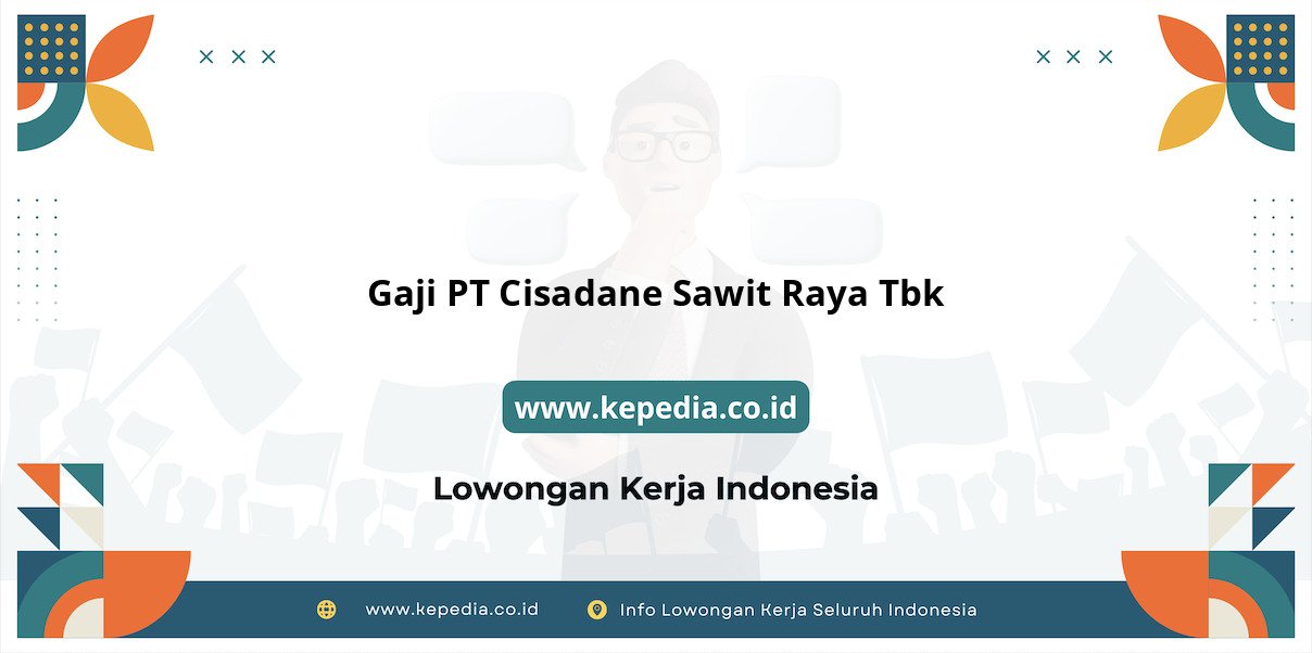 Gaji PT Cisadane Sawit Raya Tbk : Pendapatan Impian di Tahun 2025 Gaji PT Cisadane Sawit Raya Tbk : Pendapatan Impian di Tahun 2025