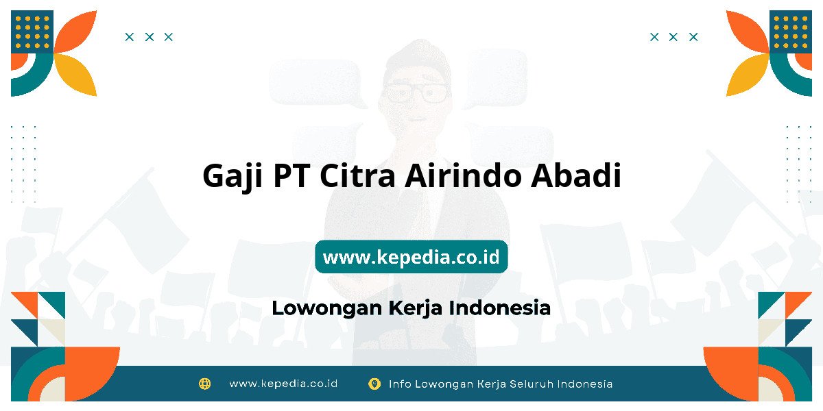 Gaji PT Citra Airindo Abadi : Nominal Gaji Bikin Penasaran! Gaji PT Citra Airindo Abadi : Nominal Gaji Bikin Penasaran!