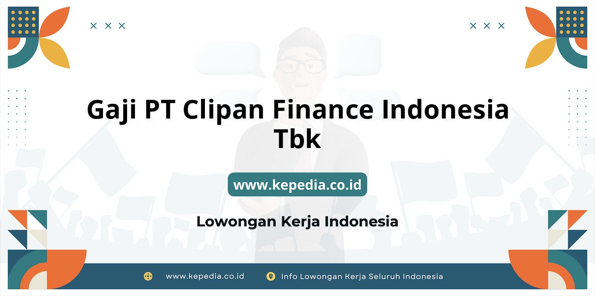 Gaji PT Clipan Finance Indonesia Tbk : Nominal Fantastis di Tahun 2025 Gaji PT Clipan Finance Indonesia Tbk : Nominal Fantastis di Tahun 2025