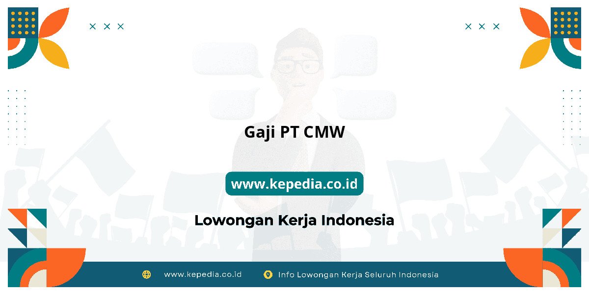 Gaji PT CMW : Nominalnya Bikin Semangat Kerja! Gaji PT CMW : Nominalnya Bikin Semangat Kerja!