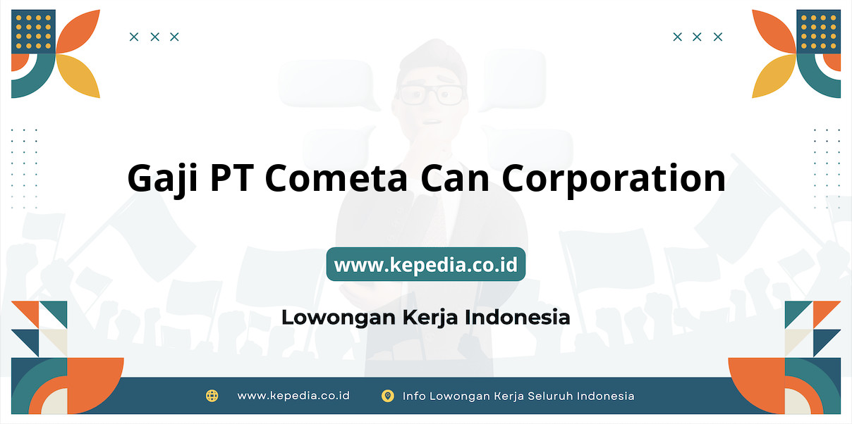 Gaji PT Cometa Can Corporation : Gaji PT Cometa Can Corporation : Nominal Mencengangkan di 2025!