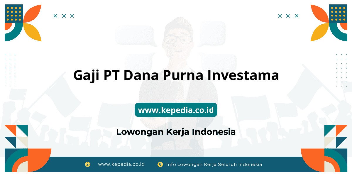 Gaji PT Dana Purna Investama : Tembus Dua Digit? Gaji PT Dana Purna Investama : Tembus Dua Digit?