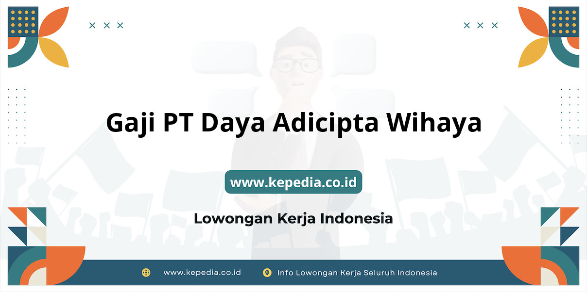 Gaji PT Daya Adicipta Wihaya : Gaji PT Daya Adicipta Wihaya : Penghasilan Menggiurkan di Tahun 2025