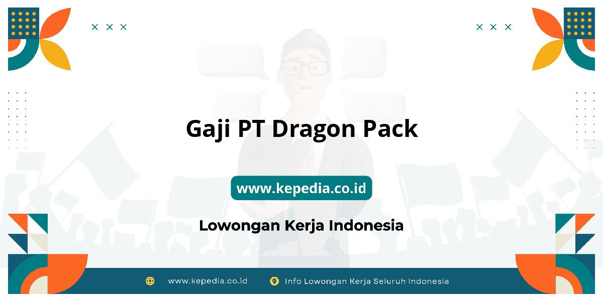 Gaji PT Dragon Pack : Dompet Auto Jadi Tebal! Gaji PT Dragon Pack : Dompet Auto Jadi Tebal!