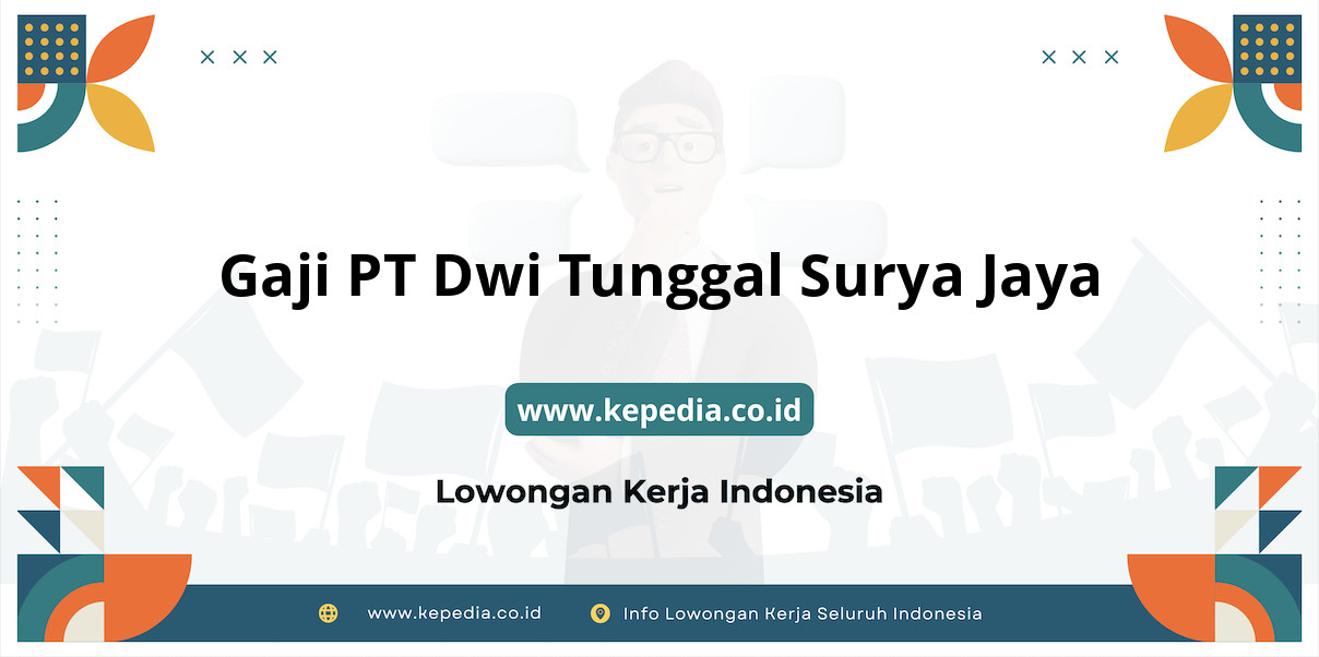 Gaji PT Dwi Tunggal Surya Jaya : Nominal Impian Karyawan di Tahun 2025