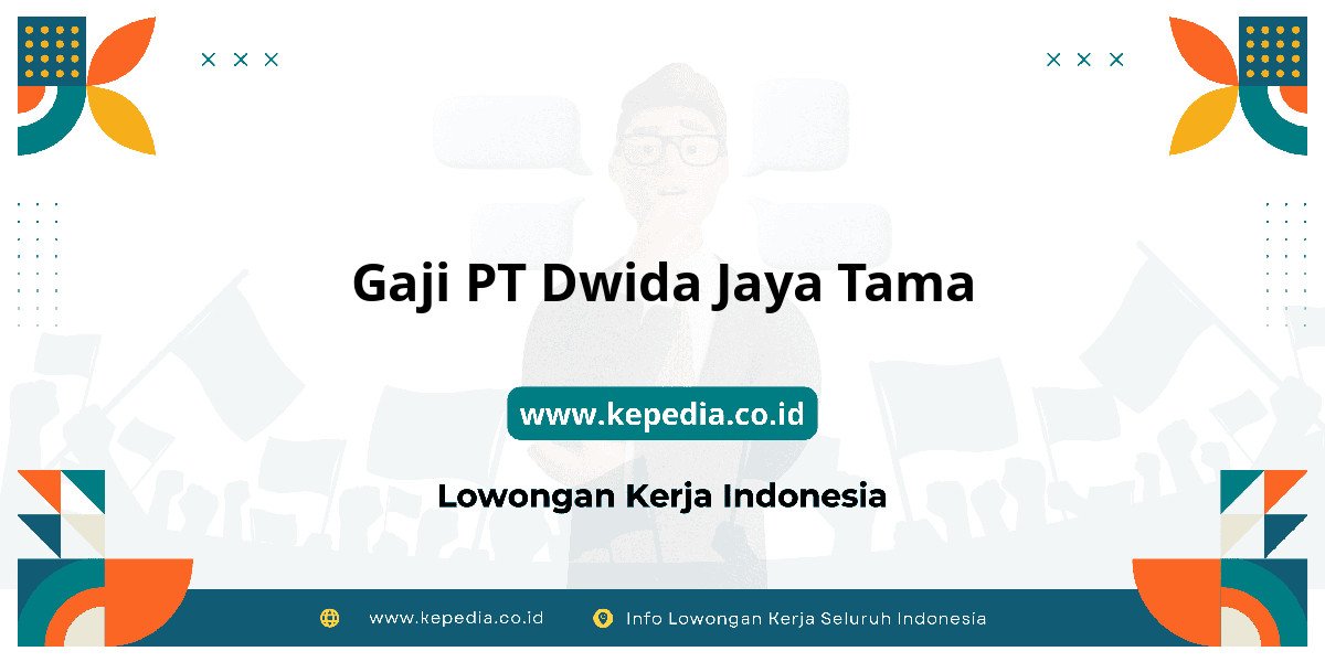 Gaji PT Dwida Jaya Tama : Nominalnya Bikin Dompet Tebal! Gaji PT Dwida Jaya Tama : Nominalnya Bikin Dompet Tebal!