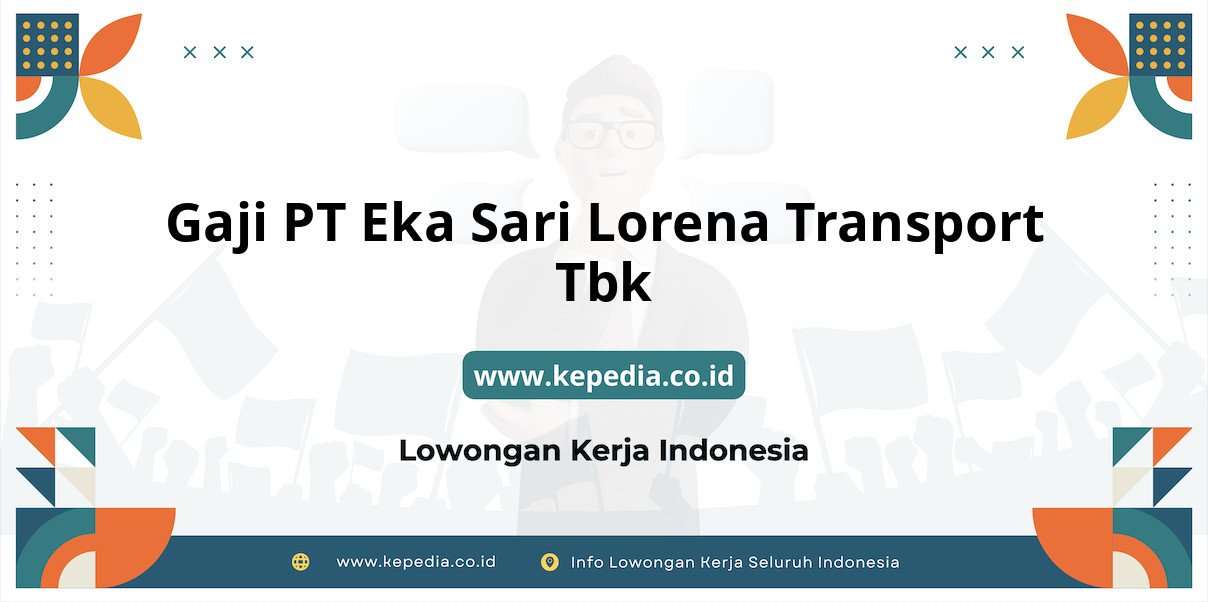 Gaji PT Eka Sari Lorena Transport Tbk : Nominal Fantastis di Tahun 2025 Gaji PT Eka Sari Lorena Transport Tbk : Nominal Fantastis di Tahun 2025