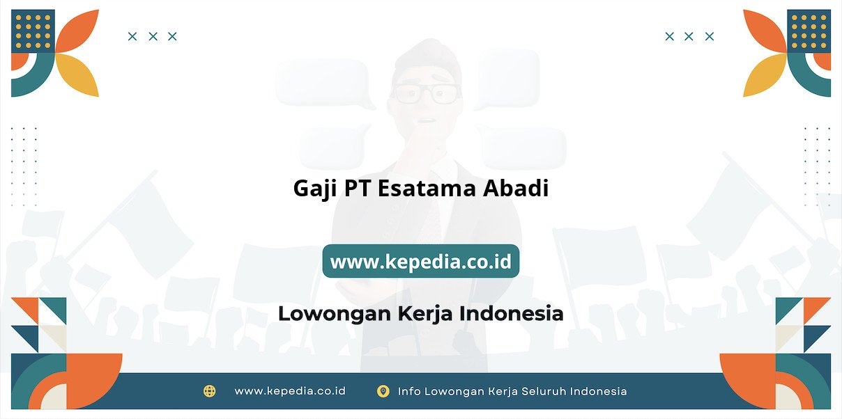 Gaji PT Esatama Abadi : Nominal Menggiurkan di Tahun 2025 Gaji PT Esatama Abadi : Nominal Menggiurkan di Tahun 2025