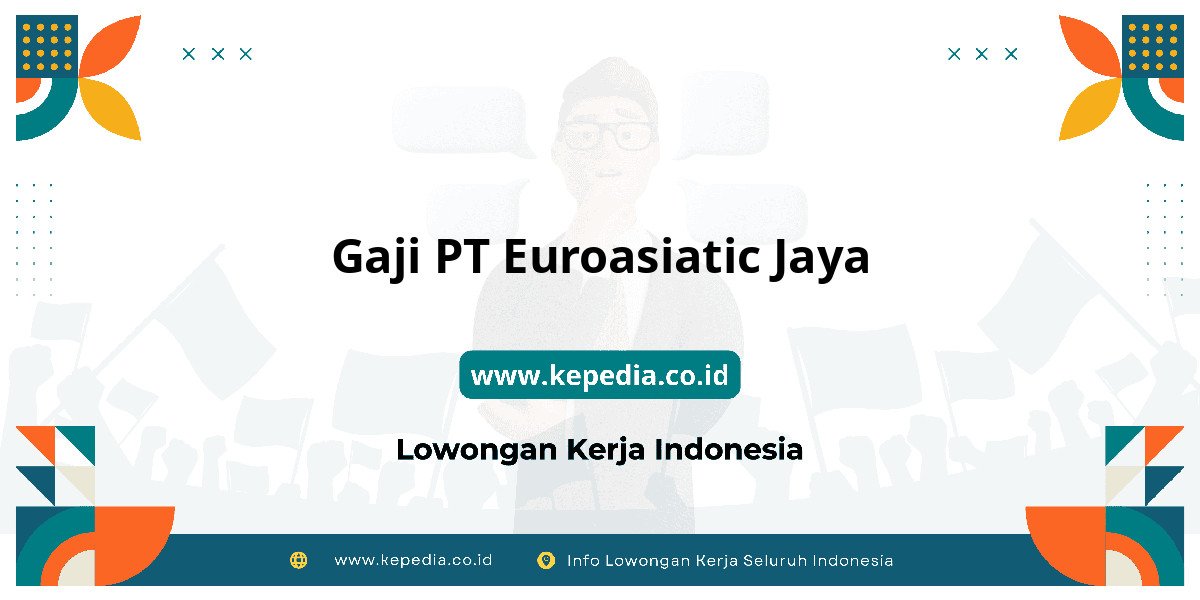 Gaji PT Euroasiatic Jaya : Nominalnya Bikin Tercengang! Gaji PT Euroasiatic Jaya : Nominalnya Bikin Tercengang!