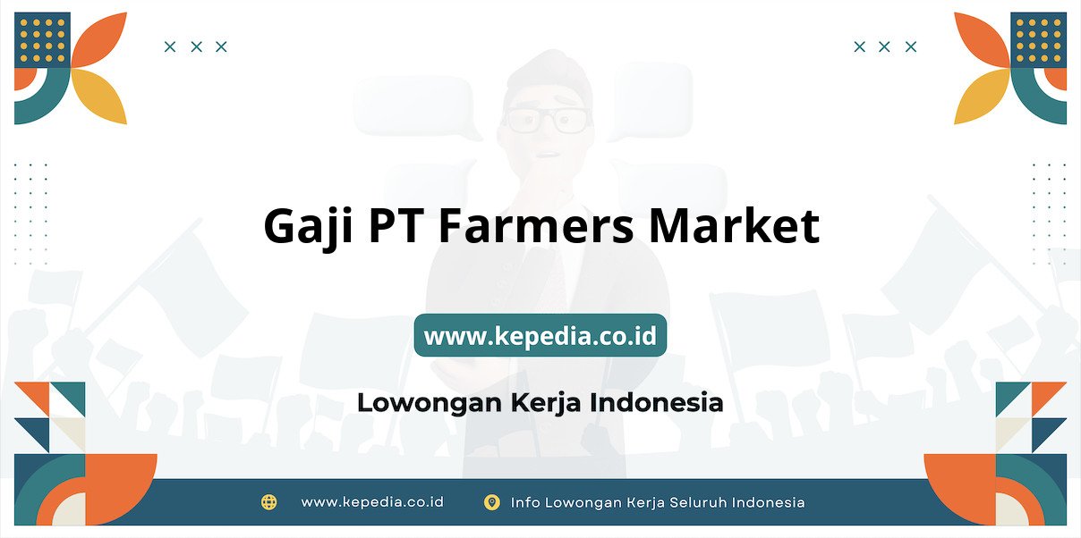 Gaji PT Farmers Market : Nominal Menggiurkan di Tahun 2025 Gaji PT Farmers Market : Nominal Menggiurkan di Tahun 2025