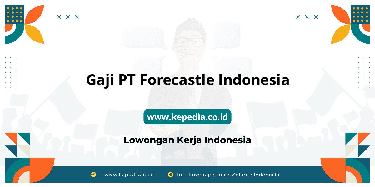 Gaji PT Forecastle Indonesia : Nominalnya Bikin Semangat Kerja! Gaji PT Forecastle Indonesia : Nominalnya Bikin Semangat Kerja!