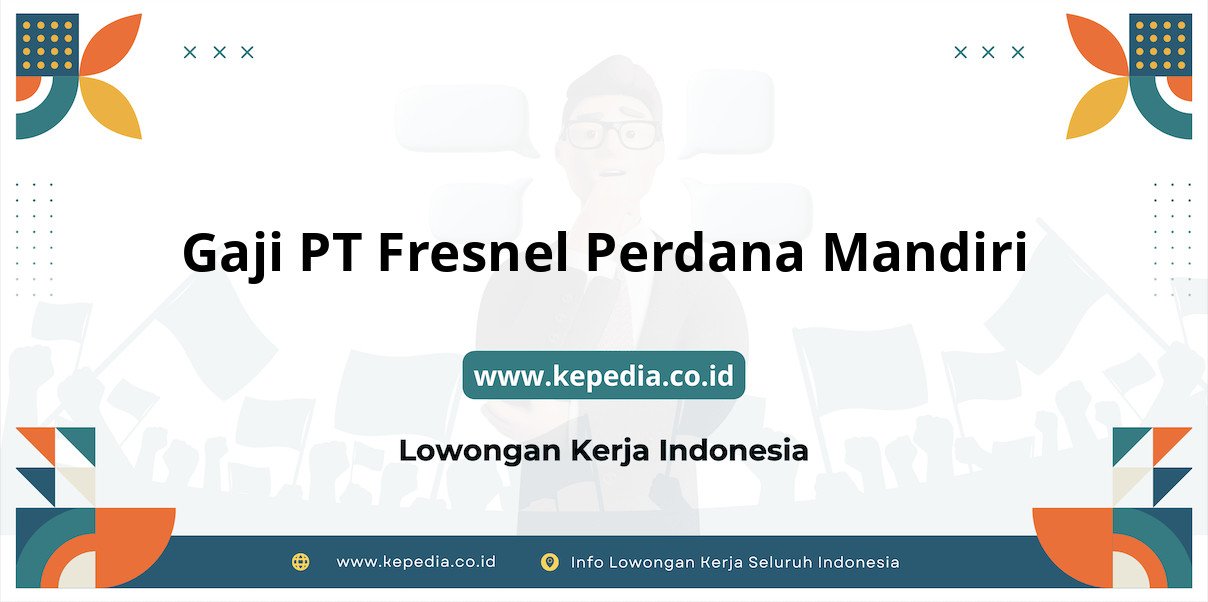 Gaji PT Fresnel Perdana Mandiri : Nominal Fantastis di Tahun 2025 Gaji PT Fresnel Perdana Mandiri : Nominal Fantastis di Tahun 2025