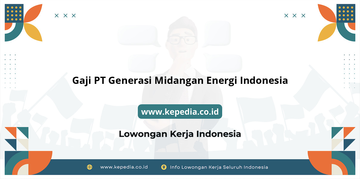 Gaji PT Generasi Midangan Energi Indonesia : Nominal Fantastis di Tahun 2025