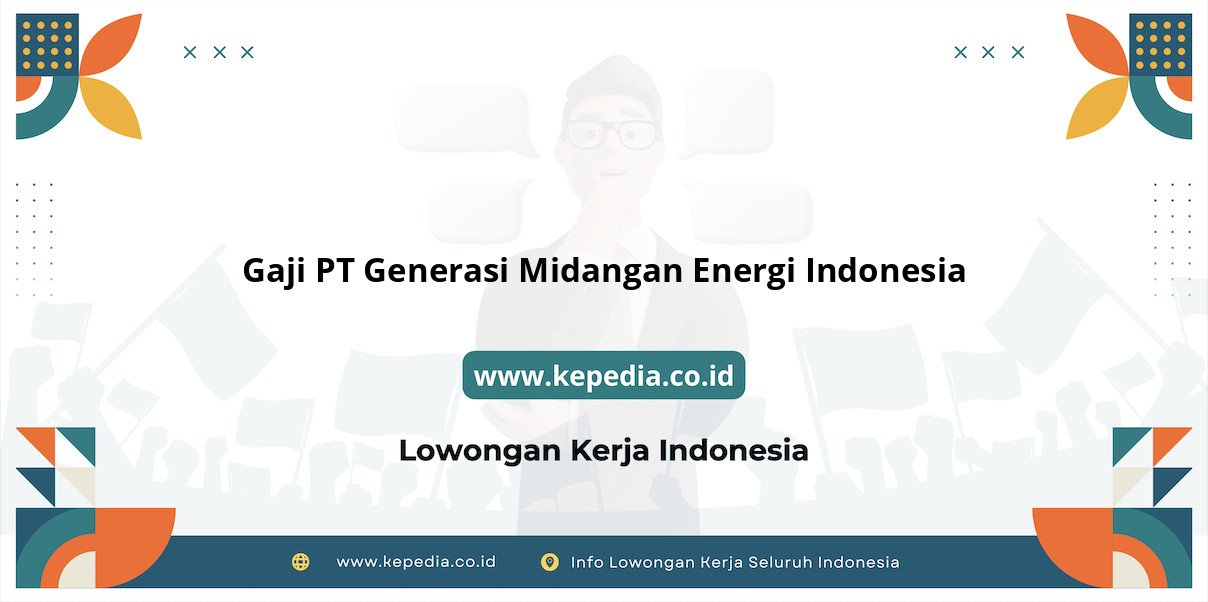 Gaji PT Generasi Midangan Energi Indonesia : Nominal Menggiurkan di 2025 Gaji PT Generasi Midangan Energi Indonesia : Nominal Menggiurkan di 2025