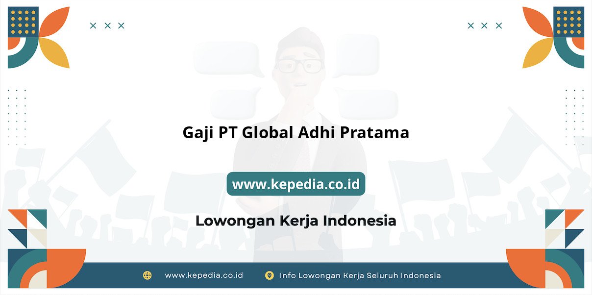 Gaji PT Global Adhi Pratama : Nominal Menggiurkan di Tahun 2025 Gaji PT Global Adhi Pratama : Nominal Menggiurkan di Tahun 2025