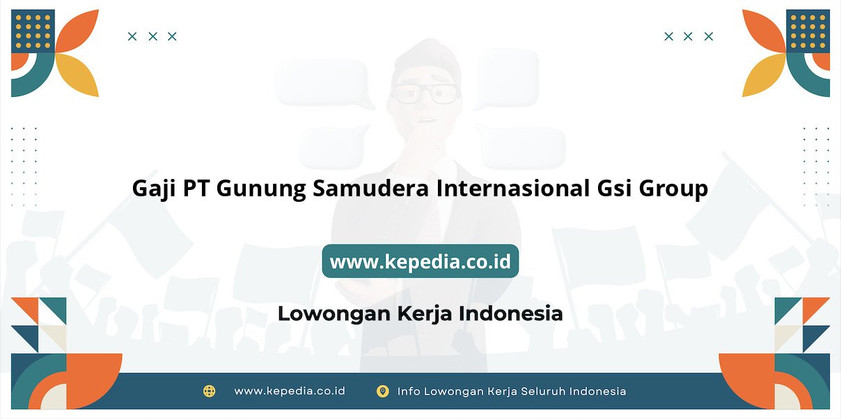 Gaji PT Gunung Samudera Internasional Gsi Group : Di Atas UMR Jakarta?